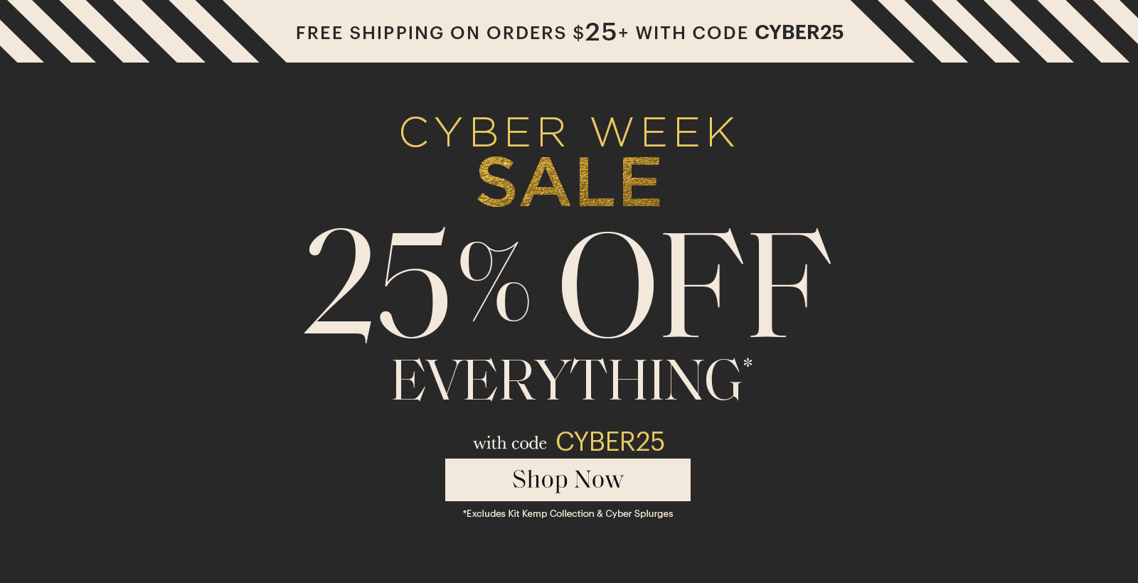 25% Off Sitewide & Free Ship Over $25 (after discount)  *Cyber Specials & Kit Kemp Excluded.